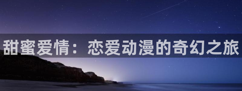 动漫58动漫网：甜蜜爱情：恋爱动漫的奇幻之旅