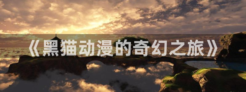 58动漫在线免费观看：《黑猫动漫的奇幻之旅》