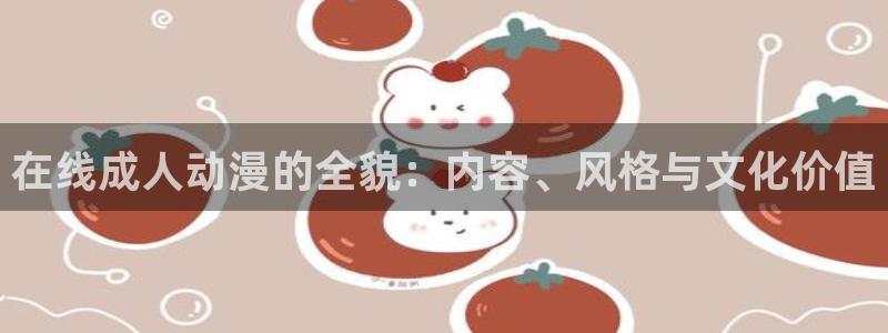 58动漫网观看：在线成人动漫的全貌：内容、风格与文化价值